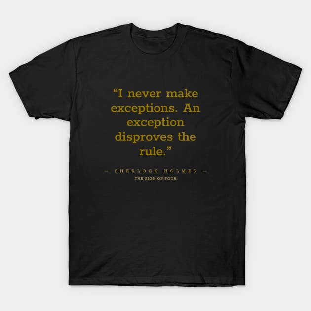 “I never make exceptions. An exception disproves the rule.” Sherlock Holmes T-Shirt by The Inspiration Nexus